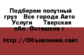 Подберем попутный груз - Все города Авто » Услуги   . Тверская обл.,Осташков г.